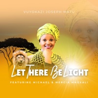 Let There Be Light (feat. Michael & Mercia Mngxali) - EP - Vuyokazi Joseph Matu