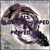 All Slowed/Chopped & Prayed Up - Street Minister Whitehead