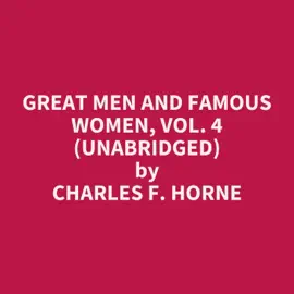 Great Men and Famous Women, Vol. 4 (Unabridged)