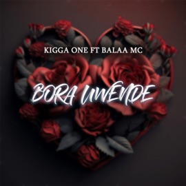 Bora Uwende (feat. Balaa MC) KIGGA ONE
