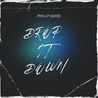 DROP IT DOWN - Single - Phillip Good