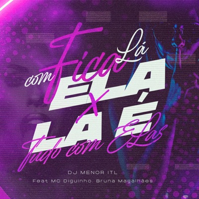 Fica Lá Com Ela X Lá é Tudo Com Elas (feat. Bruna Magalhães & MC Diguinho) - Single