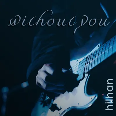 Listen to Without You - Single by Hilhan