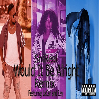 Would It Be Alright? (feat. LaCar & LEY) [Remix] - Single