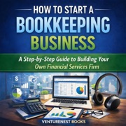 How to Start a Bookkeeping Business: A Step-by-Step Guide to Building Your Own Financial Services Firm (Unabridged) - VentureNest Books