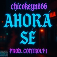 AHORA SE (feat. Ctrl f1) - Single - Chicokeyn666