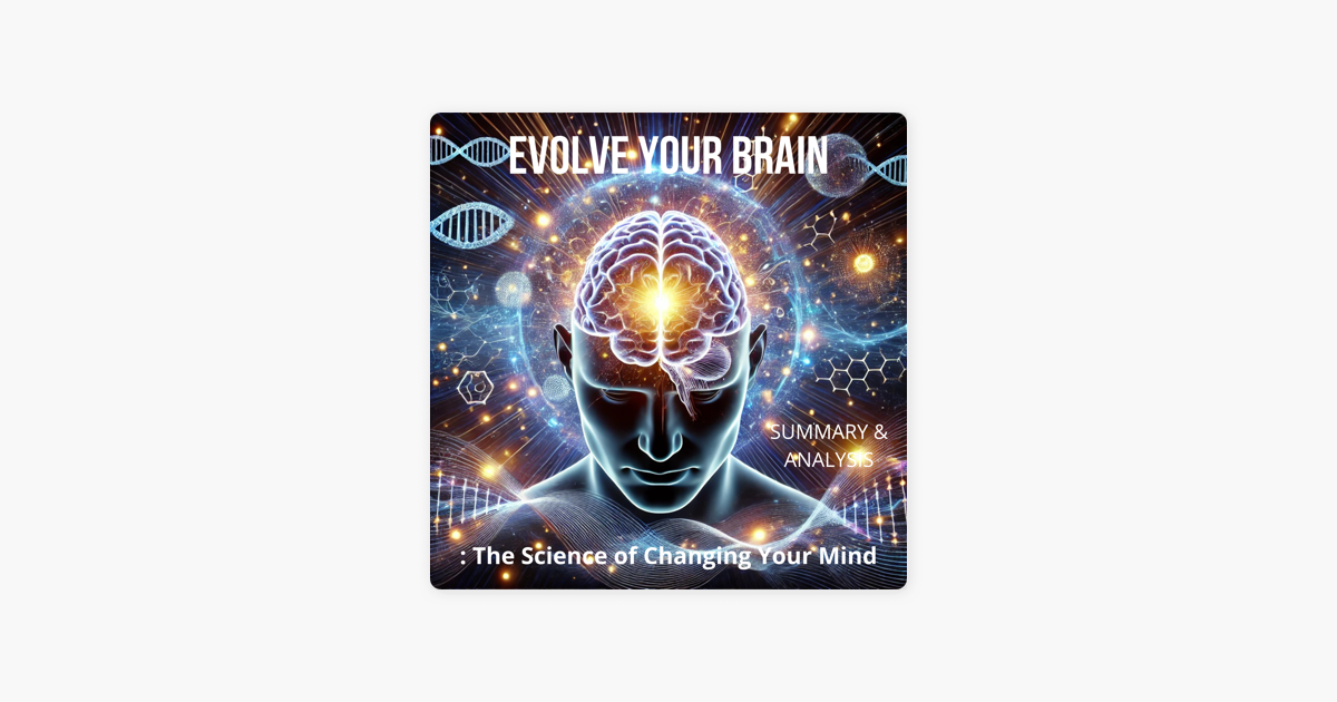 Evolve Your Brain The Science Of Changing Your Mind Evolve Your Brain: Book Summary & Analysis: The Science of Changing