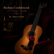 Bachata Confidencial: El Fuego Oculto - Mateo Cuerdas