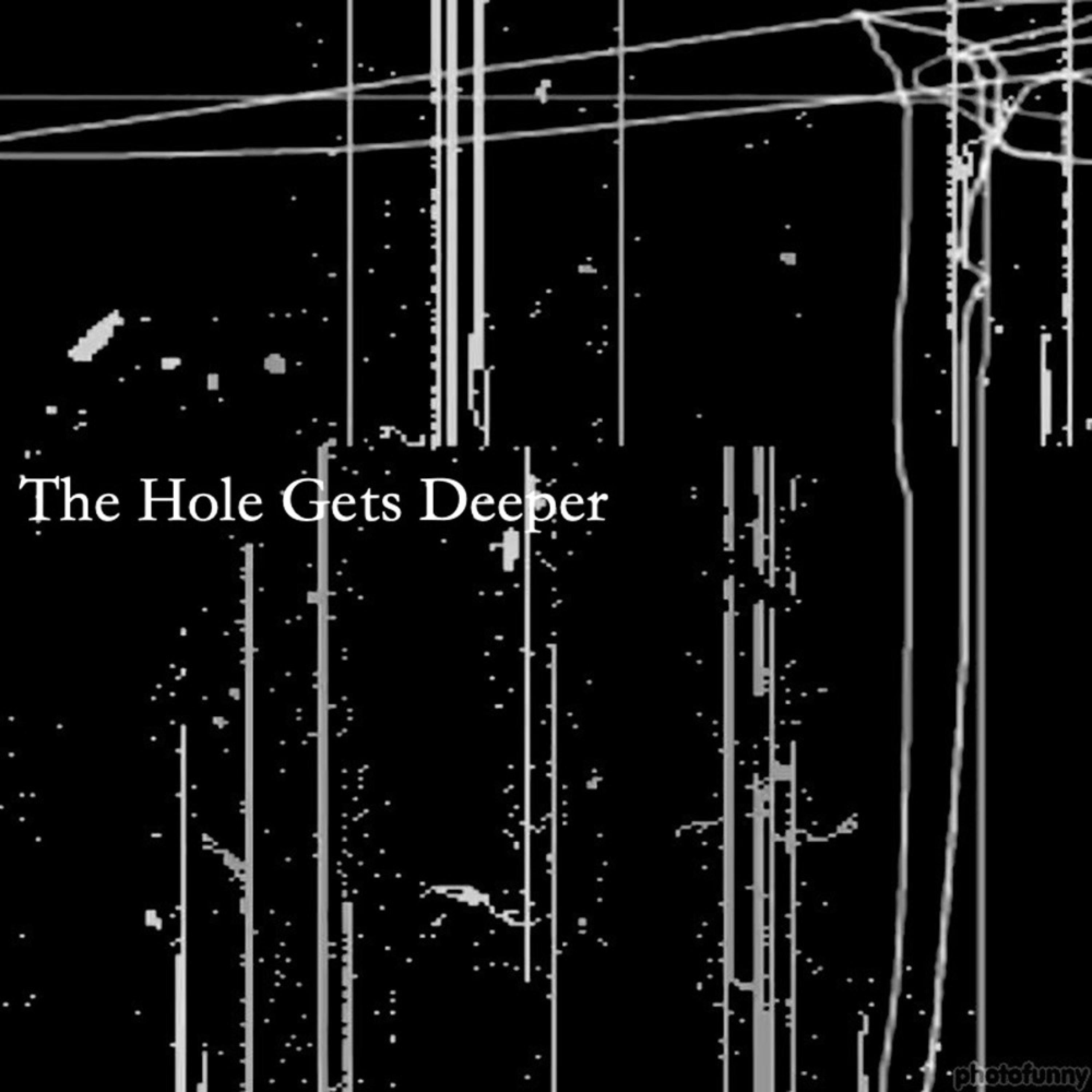 The Hole Gets Deeper