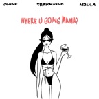 WHERE U GOING MAMA?