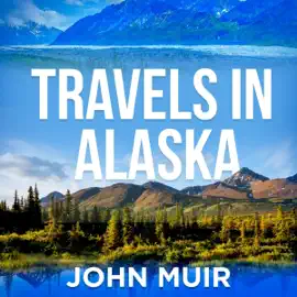 Travels in Alaska (Annotated) (Unabridged)