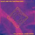 What Are You Waiting For