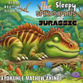 The Sleepy Spinosaurus of Jurassic Park: Kids Bedtime Stories (Unabridged)