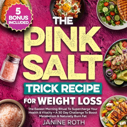 The Pink Salt Trick Recipe for Weight Loss: The Easiest Morning Ritual to Supercharge Your Health & Vitality + a 30 Day Challenge to Boost Metabolism & Naturally Burn Fat (Unabridged) cover