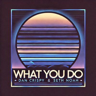What You Do (feat. Seth Noah) - Single