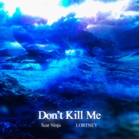Don't Kill Me - Single - Scar Ninja & LORTNEY