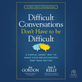 Difficult Conversations Don't Have to Be Difficult : A Simple, Smart Way to Make Your Relationships and Team Better