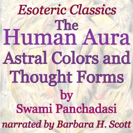 The Human Aura: Astral Colors and Thought Forms: Esoteric Classics (Unabridged)