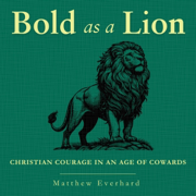Bold as a Lion: Christian Courage in An Age of Cowards (Unabridged)