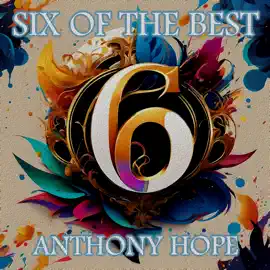 Anthony Hope - Six of the Best – An Introduction: Their legacy in 6 classic stories