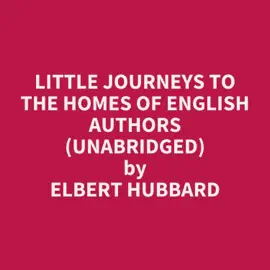 Little Journeys to the Homes of English Authors (Unabridged)