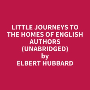 Little Journeys to the Homes of English Authors (Unabridged)