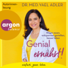 Genial ernährt! - Klüger essen, entspannter genießen, besser leben (Autorisierte Lesefassung) - Dr. med. Yael Adler