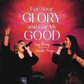 For Your Glory and For My Good (feat. Samantha Morgan) [Live] Amy Perry