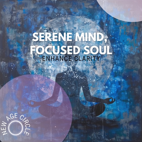 Serene Mind, Focused Soul - Enhance Clarity