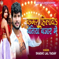Kamar Hilawa Betiya Bazar Me - Single - SHASHI LAL YADAV