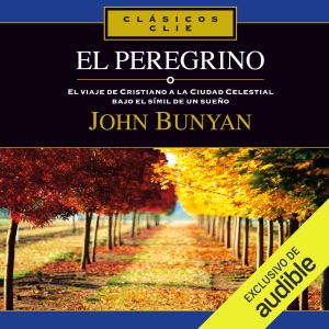 El Peregrino: El viaje de Cristiano a la Ciudad Celestial bajo el símil de un sueño (Unabridged)