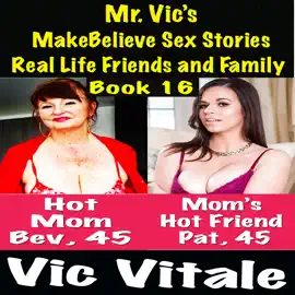 Mr. Vic’s  MakeBelieve Sex Stories Real Life Friends and Family  Book 16