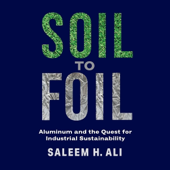 Soil to Foil: Aluminum and the Quest for Industrial Sustainability (Unabridged)