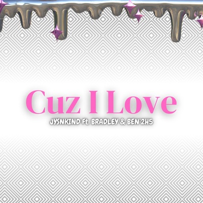 Cuz I Love (feat. Bradley & Ben2H5) - Single