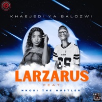 LARZARUS (feat. Nkosi The Hustler) - Single - Khaejedi Ya Balozwi