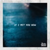 If I Met You Now