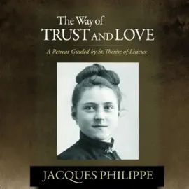 The Way of Trust and Love: A Retreat Guided by St. Therese of Lisieux (Unabridged)