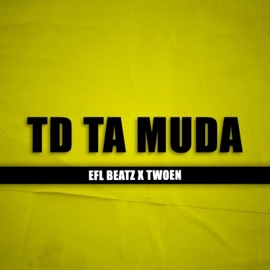 TD TA MUDA (feat. TWOEN) EFL Beatz