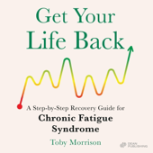 Get Your Life Back: A Step-By-Step Recovery Guide for Chronic Fatigue Syndrome (Unabridged)