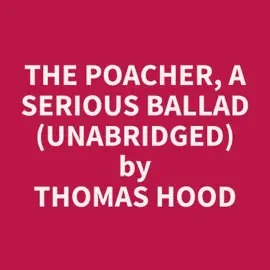 The Poacher, A Serious Ballad (Unabridged)