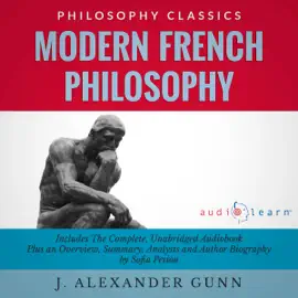 Summary: Modern French Philosophy: The Complete Work Plus an Overview, Summary, Analysis and Author Biography (Unabridged)