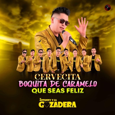 Anthony y La Gozadera - Cervecita, Boquita De Caramelo, Que Seas Feliz