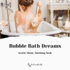 Bubble Bath Dreams: Gentle Music, Soothing Soak