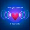 I love you so much