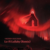 Lo-Fi Lullaby (Remix) - Single - ✦ BLESSED ✦ & Ivan B