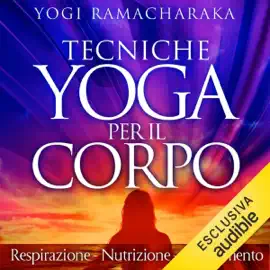 Tecniche Yoga per il corpo: Respirazione - Nutrizione -  Rilassamento