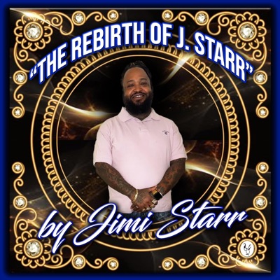 The Rebirth Of J. Starr By Jimi Starr