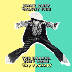 The Harder They Come: The Remixes - EP - Jimmy Cliff &amp; Walshy Fire Cover Art