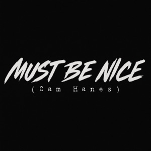 Must Be Nice (Cam Hanes) - Single