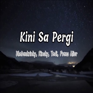 KINI SA PERGI (feat. Bhabankrizky, Rizcky & Yadi)